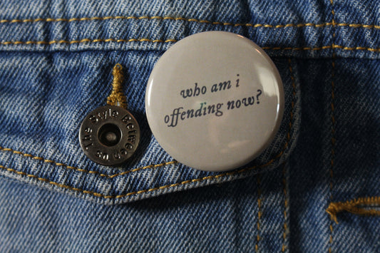 'who am I offending now?'